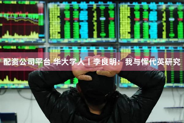 配资公司平台 华大学人丨李良明：我与恽代英研究