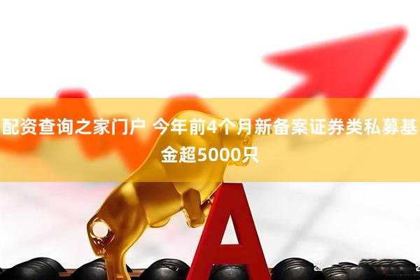 配资查询之家门户 今年前4个月新备案证券类私募基金超5000只